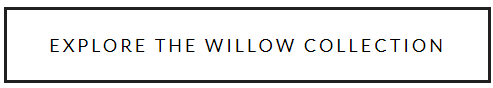 Explore Willow Collection